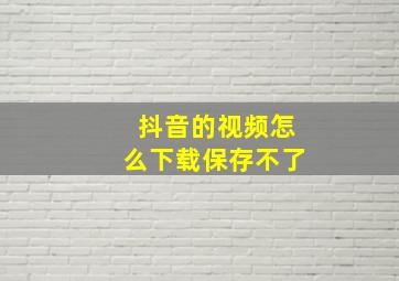 抖音的视频怎么下载保存不了