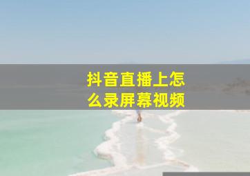 抖音直播上怎么录屏幕视频