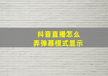 抖音直播怎么弄弹幕模式显示