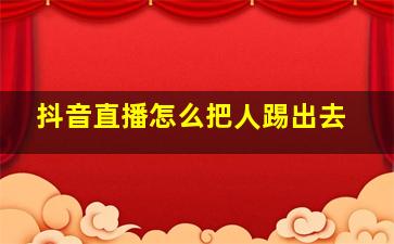 抖音直播怎么把人踢出去