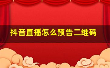 抖音直播怎么预告二维码