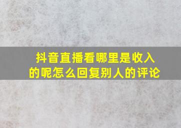 抖音直播看哪里是收入的呢怎么回复别人的评论