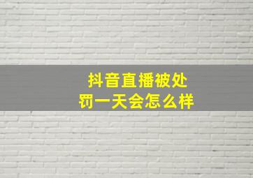 抖音直播被处罚一天会怎么样