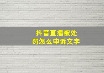 抖音直播被处罚怎么申诉文字