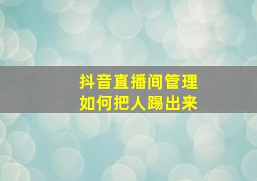 抖音直播间管理如何把人踢出来