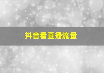 抖音看直播流量