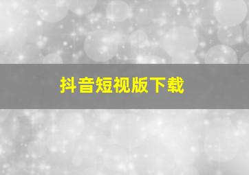 抖音短视版下载