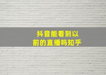 抖音能看到以前的直播吗知乎