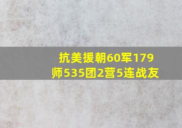 抗美援朝60军179师535团2营5连战友