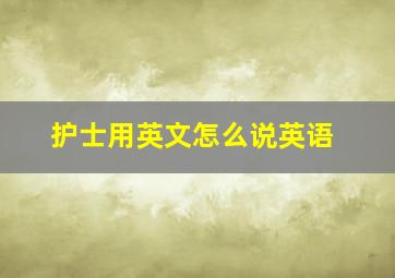 护士用英文怎么说英语