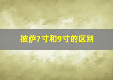 披萨7寸和9寸的区别