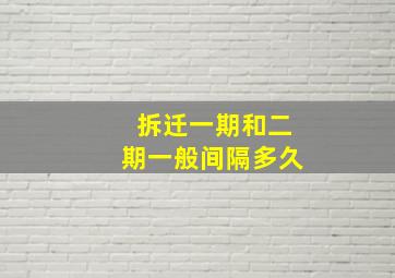 拆迁一期和二期一般间隔多久