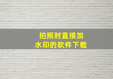 拍照时直接加水印的软件下载