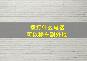 拨打什么电话可以移车到外地