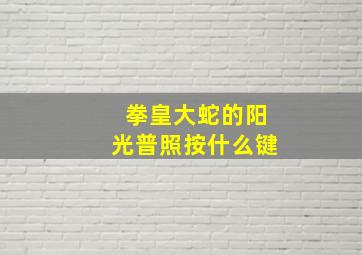 拳皇大蛇的阳光普照按什么键