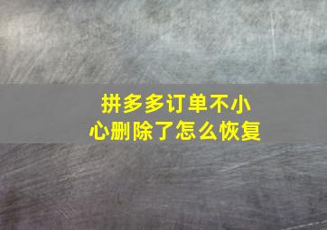 拼多多订单不小心删除了怎么恢复