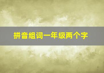 拼音组词一年级两个字