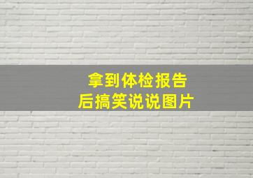 拿到体检报告后搞笑说说图片