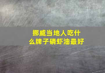 挪威当地人吃什么牌子磷虾油最好