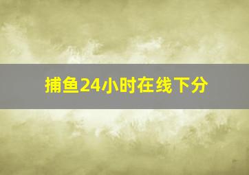 捕鱼24小时在线下分