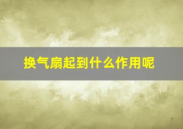 换气扇起到什么作用呢