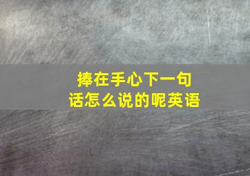 捧在手心下一句话怎么说的呢英语