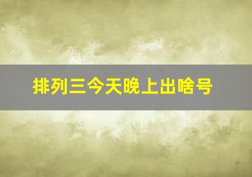 排列三今天晚上出啥号