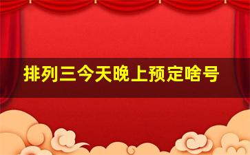 排列三今天晚上预定啥号