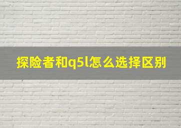 探险者和q5l怎么选择区别