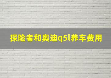 探险者和奥迪q5l养车费用