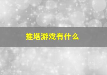 推塔游戏有什么