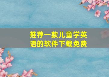 推荐一款儿童学英语的软件下载免费