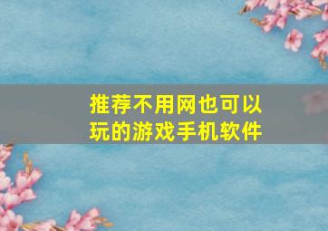 推荐不用网也可以玩的游戏手机软件