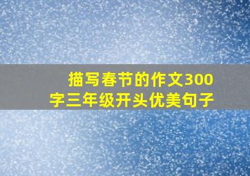 描写春节的作文300字三年级开头优美句子