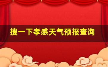 搜一下孝感天气预报查询