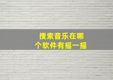 搜索音乐在哪个软件有摇一摇