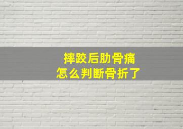 摔跤后肋骨痛怎么判断骨折了