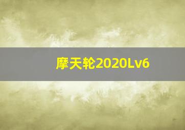 摩天轮2020Lv6