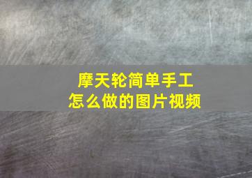 摩天轮简单手工怎么做的图片视频