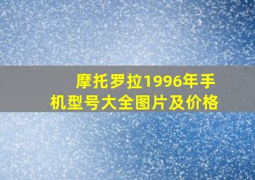 摩托罗拉1996年手机型号大全图片及价格