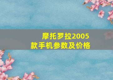 摩托罗拉2005款手机参数及价格