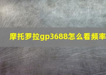 摩托罗拉gp3688怎么看频率