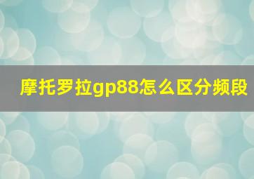 摩托罗拉gp88怎么区分频段