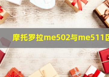 摩托罗拉me502与me511区别