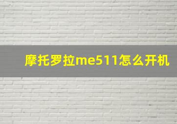 摩托罗拉me511怎么开机