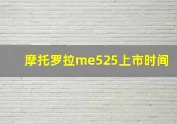 摩托罗拉me525上市时间