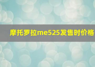 摩托罗拉me525发售时价格