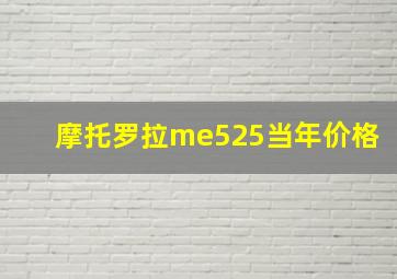 摩托罗拉me525当年价格