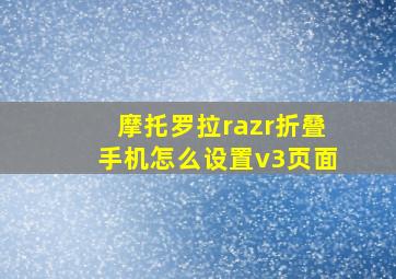 摩托罗拉razr折叠手机怎么设置v3页面