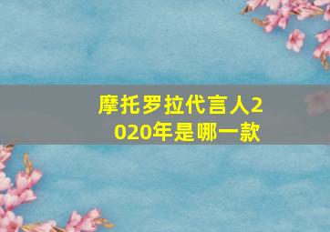 摩托罗拉代言人2020年是哪一款